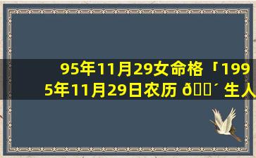 95年11月29女命格「1995年11月29日农历 🌴 生人命运」